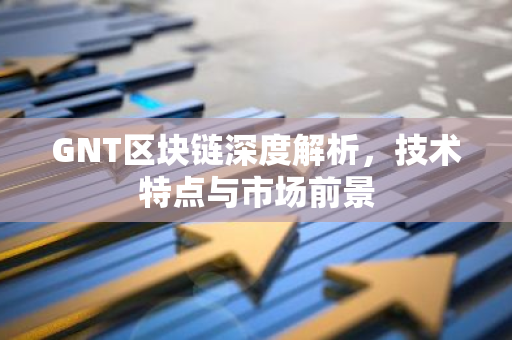 GNT区块链深度解析，技术特点与市场前景
