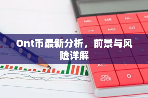 Ont币最新分析，前景与风险详解