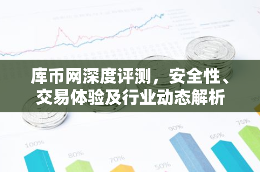 库币网深度评测，安全性、交易体验及行业动态解析-第1张图片-智财锋资讯网
