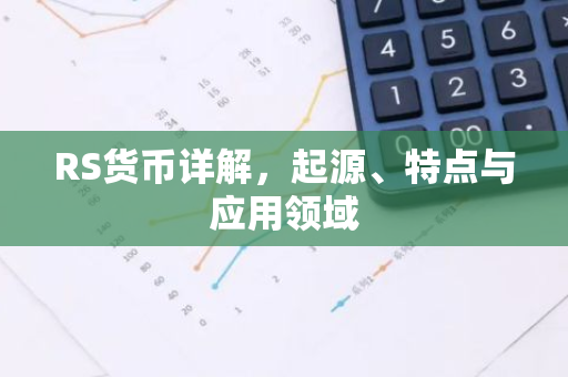 RS货币详解,起源、特点与应用领域-第1张图片-智财锋资讯网 RS货币详解,起源、特点与应用领域-第1张图片-智财锋资讯网