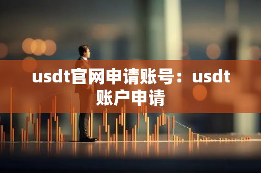 usdt官网申请账号：usdt账户申请-第1张图片-智财锋资讯网