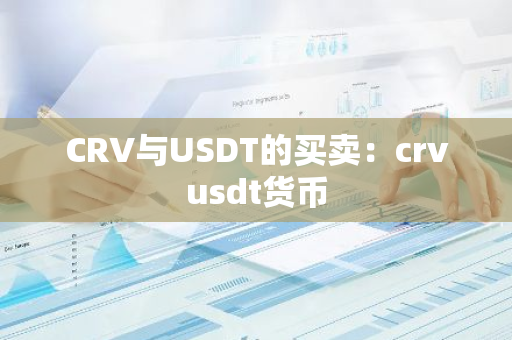 CRV与USDT的买卖：crvusdt货币