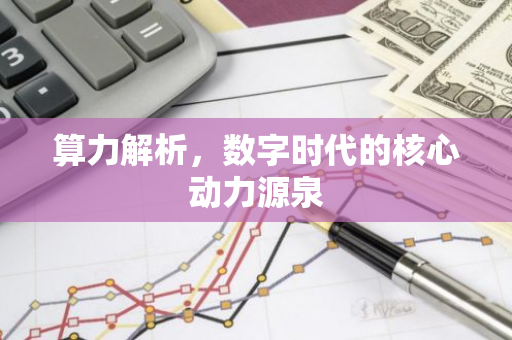 算力解析，数字时代的核心动力源泉-第1张图片-智财锋资讯网