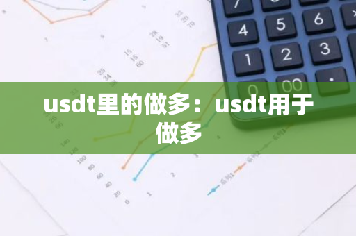 usdt里的做多：usdt用于做多-第1张图片-智财锋资讯网