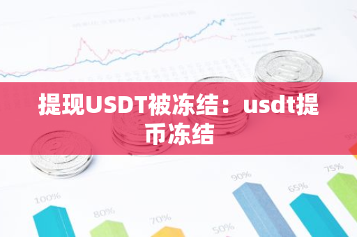 提现USDT被冻结：usdt提币冻结-第1张图片-智财锋资讯网