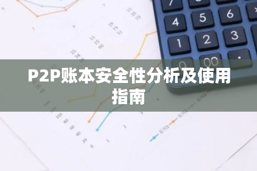 P2P账本安全性分析及使用指南-第1张图片-智财锋资讯网
