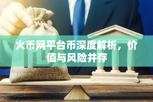 火币网平台币深度解析，价值与风险并存-第1张图片-智财锋资讯网