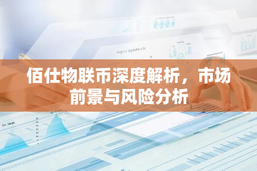 佰仕物联币深度解析，市场前景与风险分析-第1张图片-智财锋资讯网