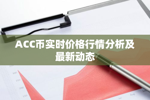 ACC币实时价格行情分析及最新动态