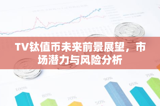 TV钛值币未来前景展望，市场潜力与风险分析