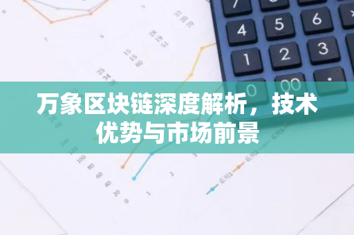 万象区块链深度解析，技术优势与市场前景-第1张图片-智财锋资讯网