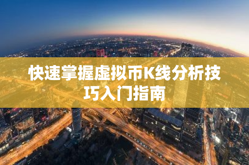 快速掌握虚拟币K线分析技巧入门指南