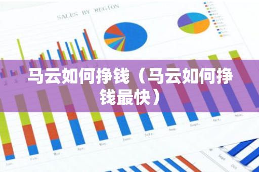 马云如何挣钱（马云如何挣钱最快）-第1张图片-智财锋资讯网