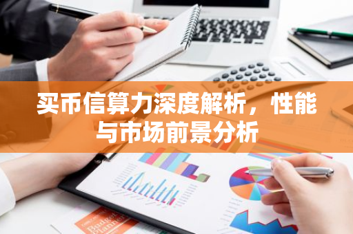 买币信算力深度解析，性能与市场前景分析-第1张图片-智财锋资讯网