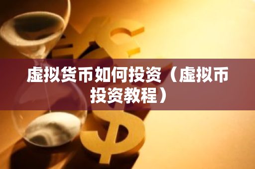 虚拟货币如何投资（虚拟币投资教程）-第1张图片-智财锋资讯网