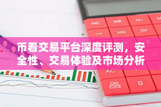 币看交易平台深度评测，安全性、交易体验及市场分析-第1张图片-智财锋资讯网