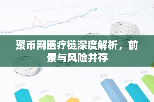 聚币网医疗链深度解析，前景与风险并存