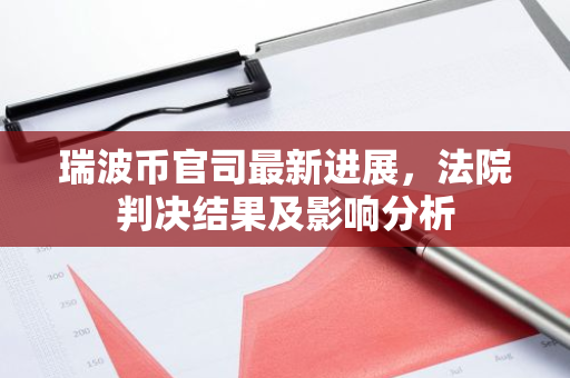 瑞波币官司最新进展，法院判决结果及影响分析