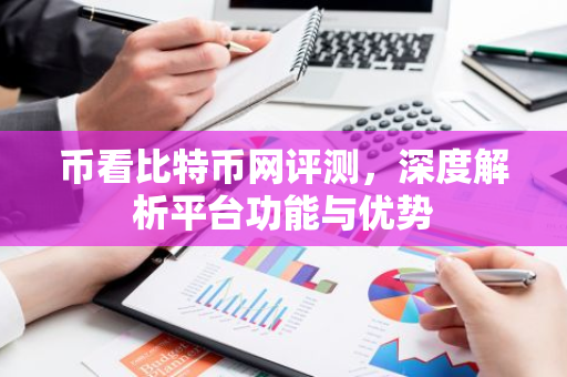 币看比特币网评测，深度解析平台功能与优势