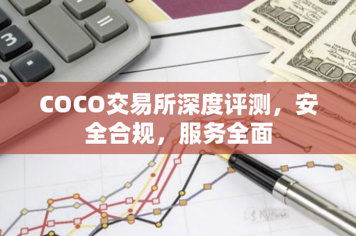 COCO交易所深度评测，安全合规，服务全面-第1张图片-智财锋资讯网