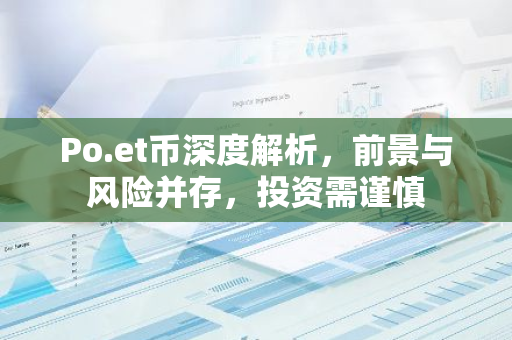Po.et币深度解析，前景与风险并存，投资需谨慎