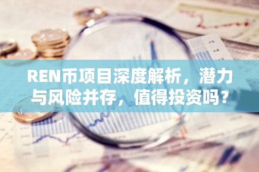 REN币项目深度解析，潜力与风险并存，值得投资吗？-第1张图片-智财锋资讯网