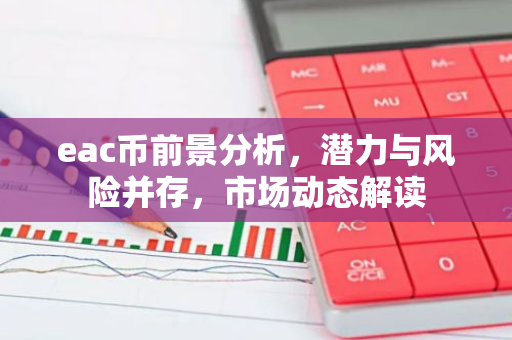 eac币前景分析，潜力与风险并存，市场动态解读-第1张图片-智财锋资讯网
