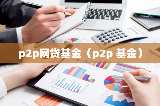 p2p网贷基金（p2p 基金）