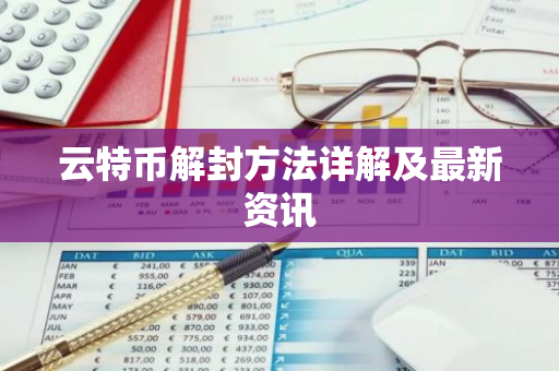 云特币解封方法详解及最新资讯-第1张图片-智财锋资讯网