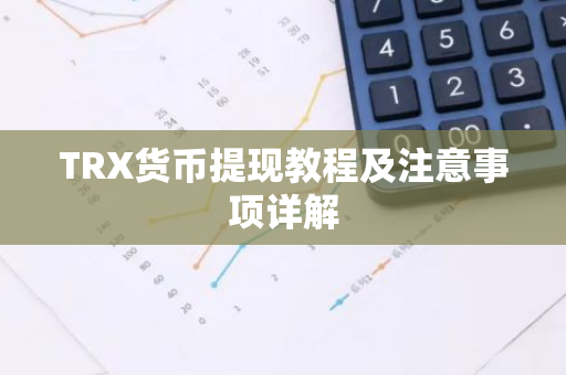 TRX货币提现教程及注意事项详解-第1张图片-智财锋资讯网