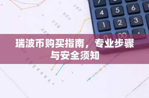 瑞波币购买指南，专业步骤与安全须知