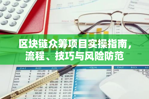 区块链众筹项目实操指南，流程、技巧与风险防范