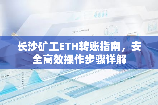 长沙矿工ETH转账指南，安全高效操作步骤详解