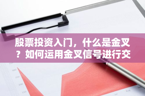 股票投资入门，什么是金叉？如何运用金叉信号进行交易？-第1张图片-智财锋资讯网