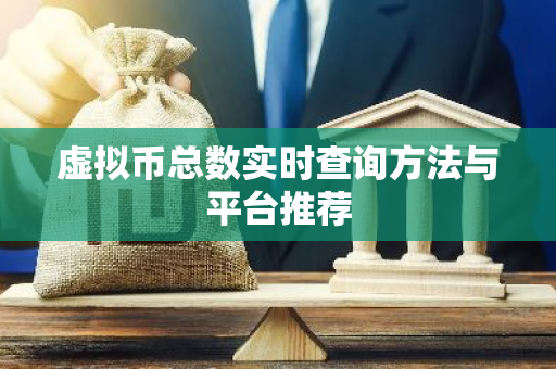 虚拟币总数实时查询方法与平台推荐