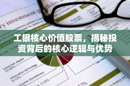 工银核心价值股票，揭秘投资背后的核心逻辑与优势-第1张图片-智财锋资讯网