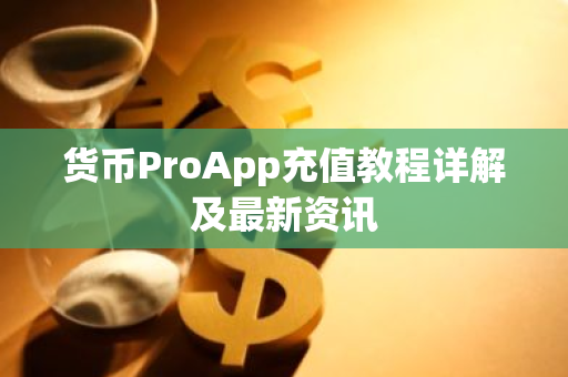 货币ProApp充值教程详解及最新资讯