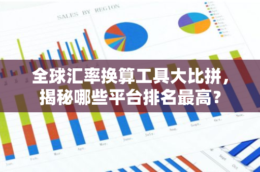 全球汇率换算工具大比拼，揭秘哪些平台排名最高？-第1张图片-智财锋资讯网