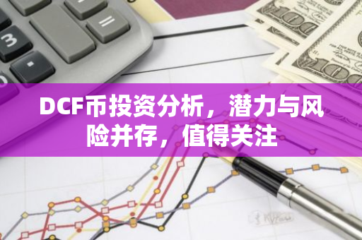 DCF币投资分析，潜力与风险并存，值得关注-第1张图片-智财锋资讯网