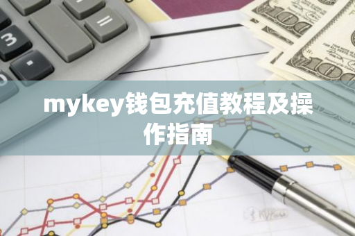 mykey钱包充值教程及操作指南-第1张图片-智财锋资讯网