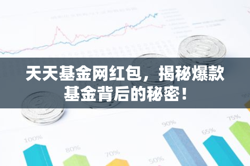 天天基金网红包,揭秘爆款基金背后的秘密!-第1张图片-智财锋资讯网 天天基金网红包,揭秘爆款基金背后的秘密!-第1张图片-智财锋资讯网