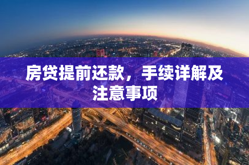 房贷提前还款，手续详解及注意事项-第1张图片-智财锋资讯网