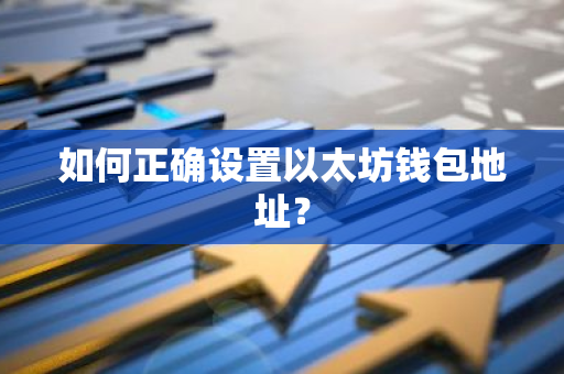 如何正确设置以太坊钱包地址?-第1张图片-智财锋资讯网 如何正确设置以太坊钱包地址?-第1张图片-智财锋资讯网