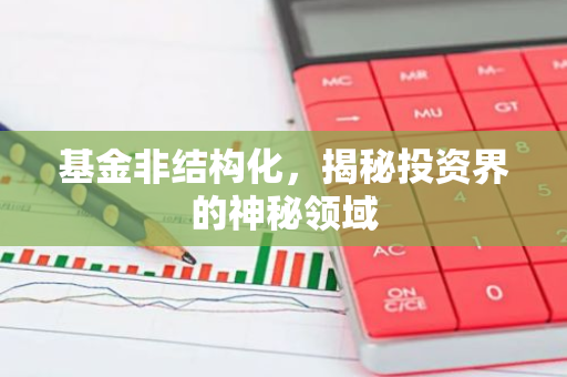 基金非结构化，揭秘投资界的神秘领域-第1张图片-智财锋资讯网
