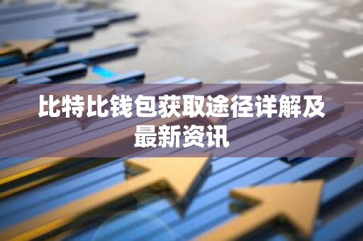 比特比钱包获取途径详解及最新资讯-第1张图片-智财锋资讯网 比特比钱包获取途径详解及最新资讯-第1张图片-智财锋资讯网