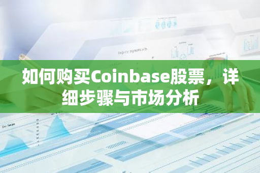 如何购买Coinbase股票，详细步骤与市场分析