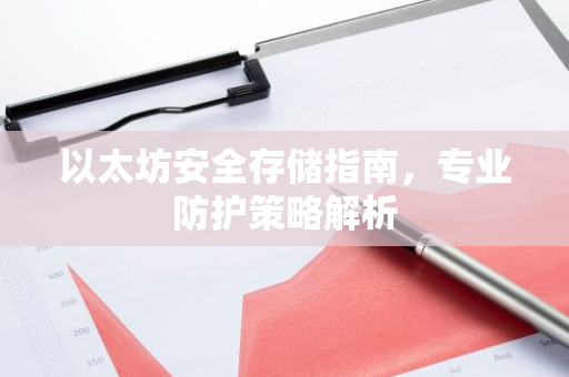 以太坊安全存储指南，专业防护策略解析