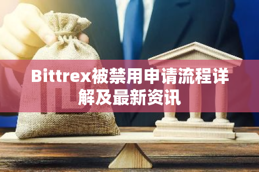 Bittrex被禁用申请流程详解及最新资讯
