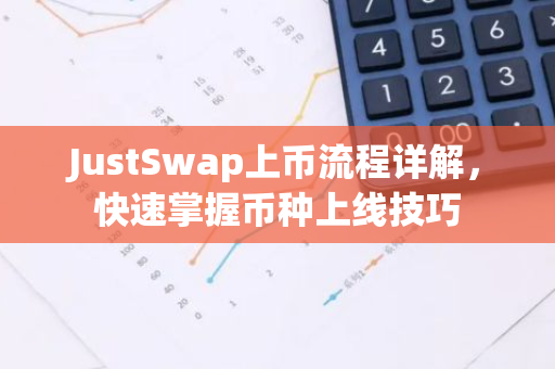 JustSwap上币流程详解,快速掌握币种上线技巧-第1张图片-智财锋资讯网 JustSwap上币流程详解,快速掌握币种上线技巧-第1张图片-智财锋资讯网
