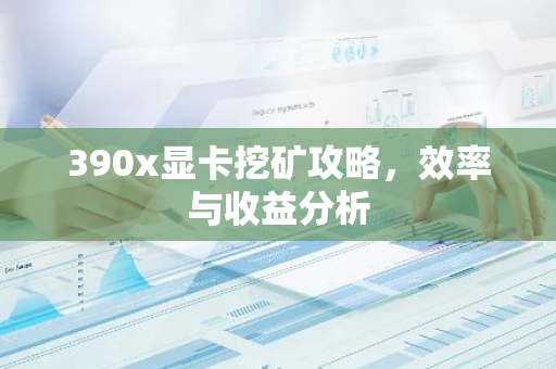 390x显卡挖矿攻略,效率与收益分析-第1张图片-智财锋资讯网 390x显卡挖矿攻略,效率与收益分析-第1张图片-智财锋资讯网